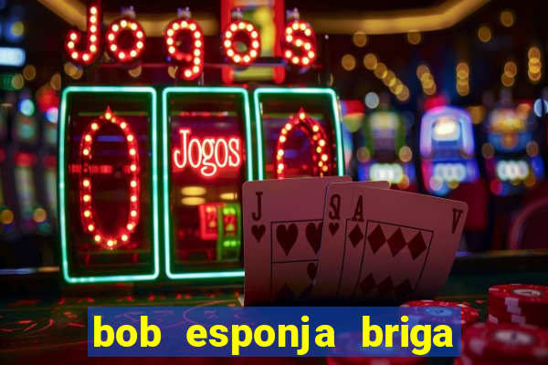 bob esponja briga nos corais